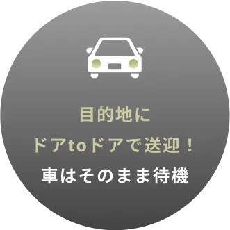 目的地にドアtoドアで送迎！ 車はそのまま待機
